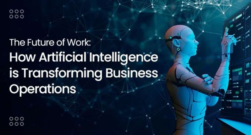 The Future Of Business Is Here: How Artificial Intelligence (AI) Is Transforming Business In Today's World